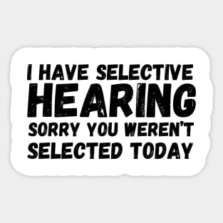 I have selective hearing, sorry you weren’t selected today Sticker